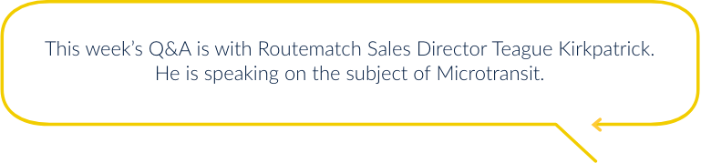 Our Q&A pro is Routematch Sales Director Teague Kirkpatrick. He is speaking on the subject of Microtransit.